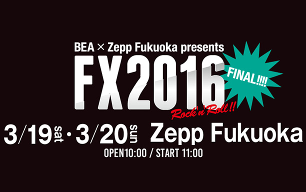BEA×Zepp Fukuoka presents FX 2016