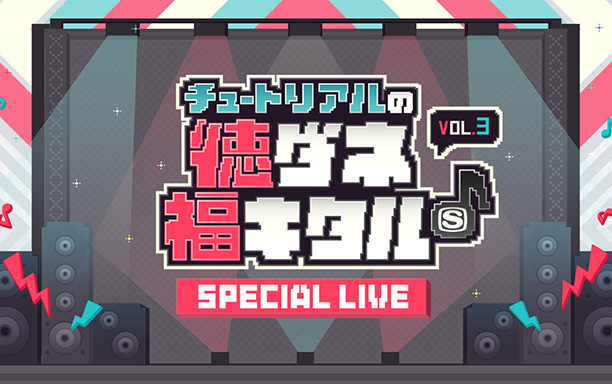 チュートリアルの徳ダネ福キタル♪SPECIAL LIVE vol.3