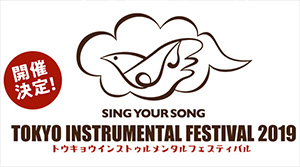 TOKYO INSTRUMENTAL FESTIVAL 2019 Sing Your Song！